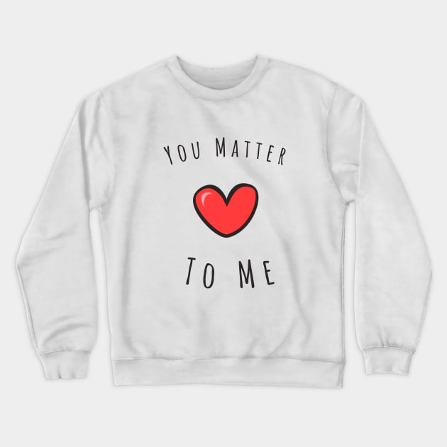 You matter to me Crewneck Sweatshirt by Kutaitum